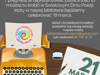 Plakat promujący wydarzenie z okazji 21 marca - Światowego Dnia Poezji. U góry napis “Poetko i Poeto, jeżeli piszesz wiersze do szuflady, ale pragniesz je zaprezentować publiczności to możesz to zrobić w dniu poświęconym poezji – 21 marca jest Światowy Dzień Poezji, a my będziemy go celebrować w naszej bibliotece 19 marca.