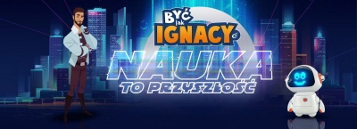 Banner rysunkowy promujący program "Być jak Ignacy". W środkowej części obrazu znajduje się napis: Być jak Ignacy, nauka to przyszłość. Po lewej stronie banneru stoi młody naukowiec z brodą w białej kurtce i brązowej bluzce i spodniach oraz wysokich butach.Po prawej stronie umieszczony jest rysunek białego robota z czarną twarzą i błękitnymi oczami i uśmiechem. Tłem do obrazka jest panorama nowoczesnego miasta z wieżowcami.