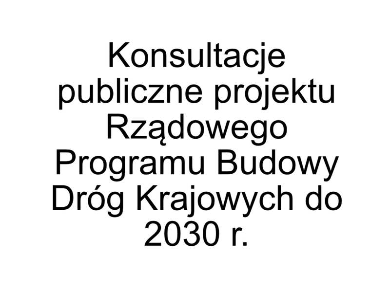 Konsultacje publiczne projektu Rządowego Programu Budowy Dróg Krajowych do 2030 r.