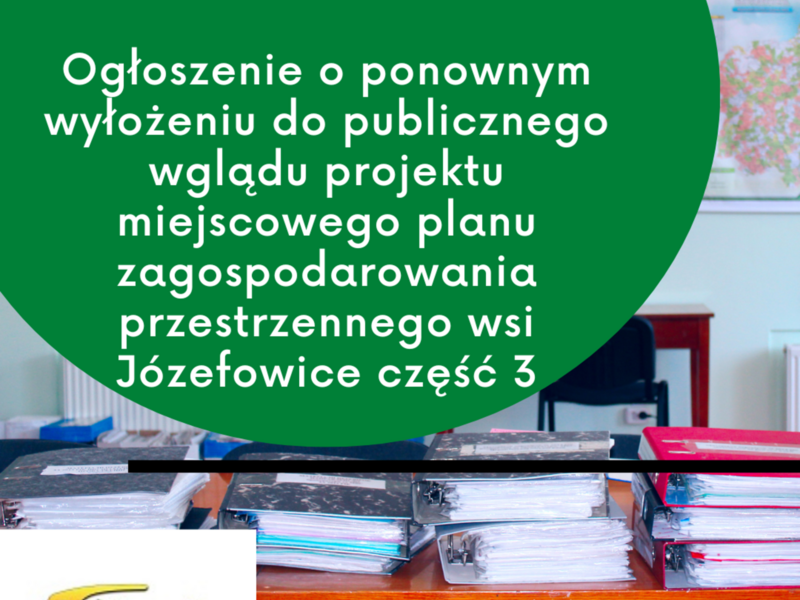 Ogłoszenie o ponownym wyłożeniu do publicznego wglądu projektu miejscowego planu zagospodarowania przestrzennego wsi Józefowice część 3