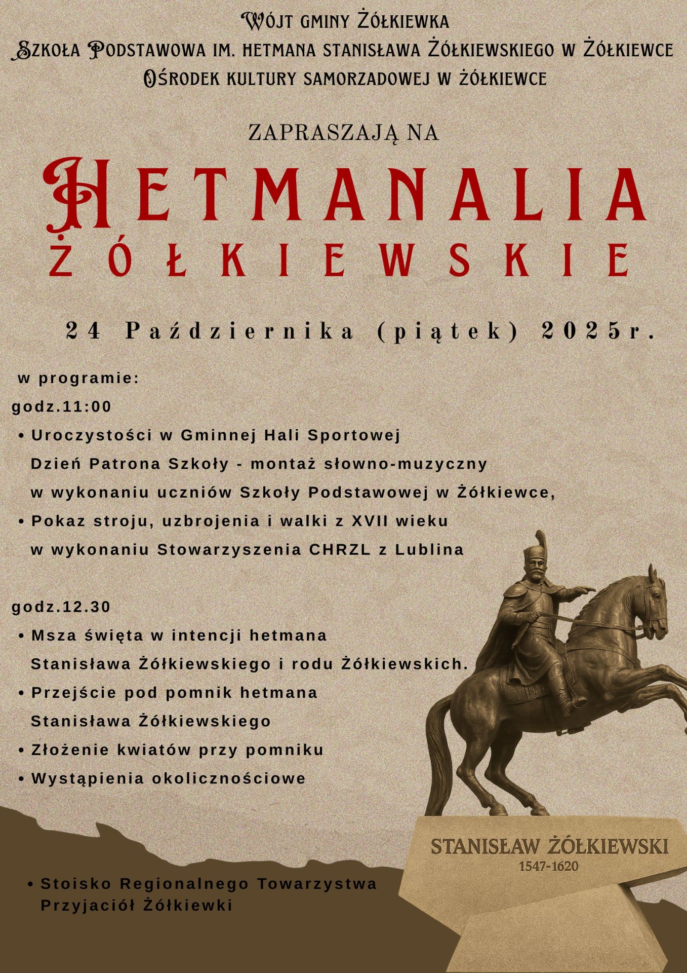 Plakat - WÓJT GMINY ŻÓŁKIEWKA
SZKOŁA PODSTAWOWA IM. HETMANA STANISŁAWA ŻÓŁKIEWSKIEGO W ŻÓŁKIEWCE OŚRODEK KULTURY SAMORZADOWEJ W ŻÓŁKIEWCE
ZAPRASZAJĄ NA
HETMANALIA ŻÓŁKIEWSKIE
24 Października (piątek) 2025r.
godz.11:00
