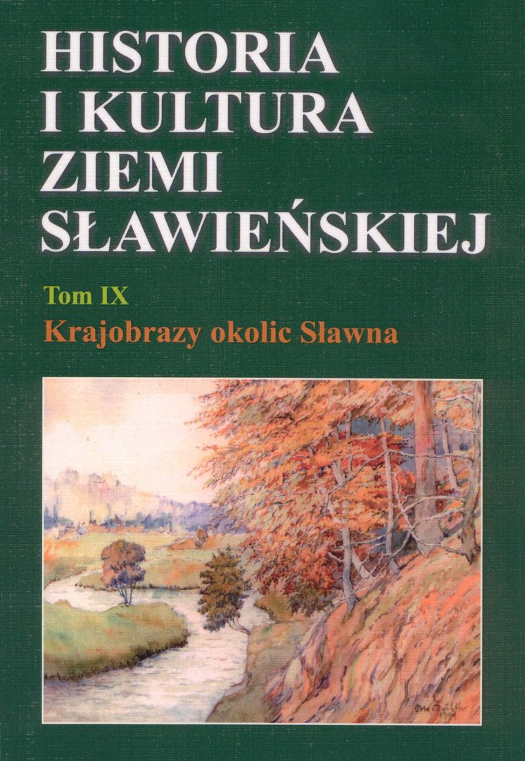 Historia i kultura Ziemi Sławieńskiej, Tom IX - Krajobrazy okolic Sławna Redakcja: Włodzimierz Rączkowski, Jan Sroka Wydawca: Fundacja "Dziedzictwo" Sławno 2009