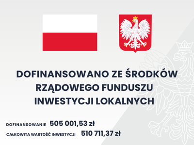 Napis: Dofinansowanie ze środków Rządowego Funduszu Inwestycji Lokalnych, Wartość całkowita zadania: 505.001,53 zł, Dofinansowanie: 510.711,37 zł