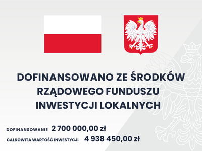 Dofinansowano ze środków Rządowego Funduszu Inwestycji Lokalnych, Dofinansowanie: 2.700.000,00 zł, Całkowita wartość inwestycji: 4.938.450,00 zł