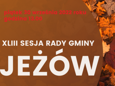 Grafika z napisem: piątek 30 września 2022 roku, godzina 13:00, XLIII Sesja Rady Gminy Jeżów
