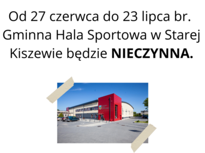 Przerwa Techniczna  w Gminnej Hali Sportowej w Starej Kiszewie od 27 czerwca do 23 lipca br.