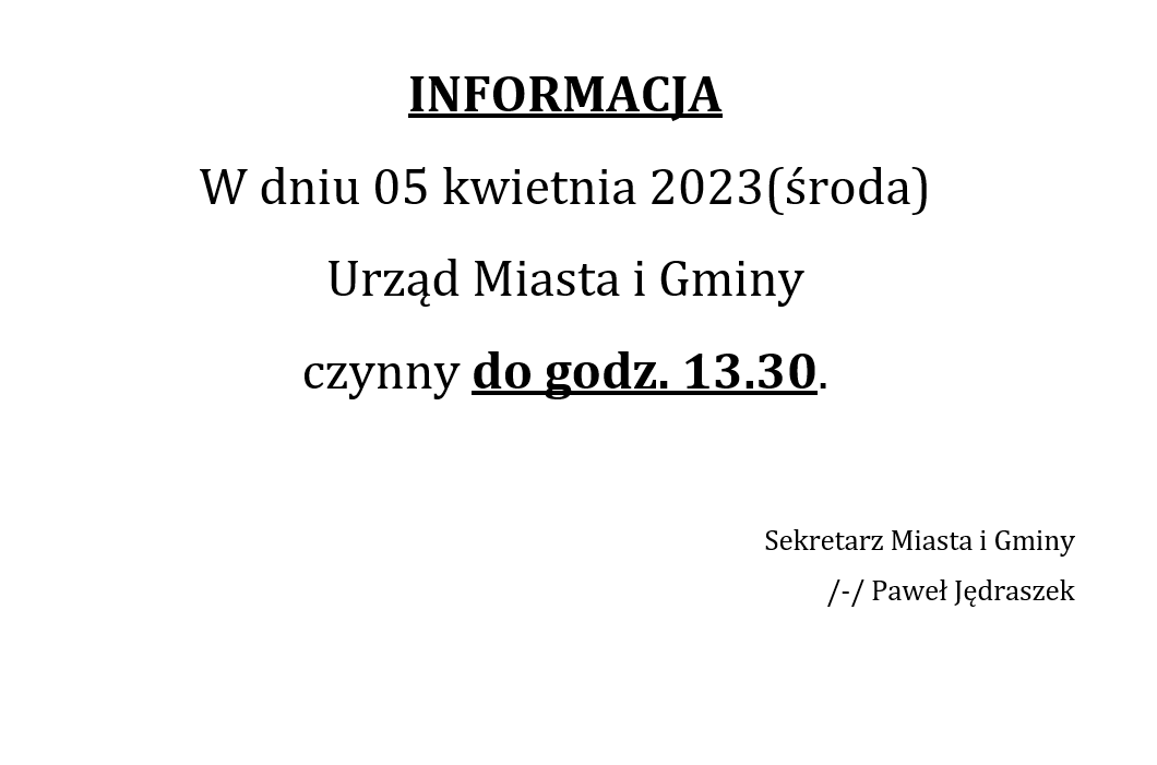 INFORMACJA w dniu 05 kwietnia 2023 (środa) Urząd Miasta i Gminy czynny do godz. 13.30. 