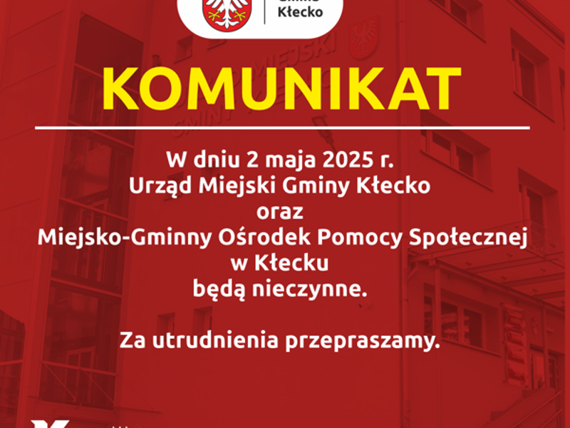 Komunikat W dniu 2 maja 2025 r. Urząd Miejski Gminy Kłecko  oraz  Miejsko-Gminny Ośrodek Pomocy Społecznej w Kłecku  będą nieczynne.  Za utrudnienia przepraszamy.