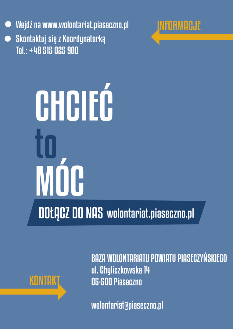 Plakat informacyjny Bazy Wolontariatu Powiatu Piaseczyńskiego. Na niebieskim tle, pośrodku duży napis „Chcieć to móc. Dołącz do nas wolontariat.piaseczno.pl”. Wyżej informacje o sposobach kontaktu: wejdź na www.wolontariat.piaseczno.pl lub skontaktuj się z Koordynatorką pod numerem telefonu +48 515 025 900. W dolnym rogu adres Starostwa Powiatowego w Piasecznie: ul. Chyliczkowska 14,05-500 Piaseczno oraz adres e-mail: wolontariat@piaseczno.pl.