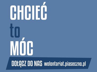 Plakat informacyjny Bazy Wolontariatu Powiatu Piaseczyńskiego. Na niebieskim tle, pośrodku duży napis „Chcieć to móc. Dołącz do nas wolontariat.piaseczno.pl”. Wyżej informacje o sposobach kontaktu: wejdź na www.wolontariat.piaseczno.pl lub skontaktuj się z Koordynatorką pod numerem telefonu +48 515 025 900. W dolnym rogu adres Starostwa Powiatowego w Piasecznie: ul. Chyliczkowska 14,05-500 Piaseczno oraz adres e-mail: wolontariat@piaseczno.pl.