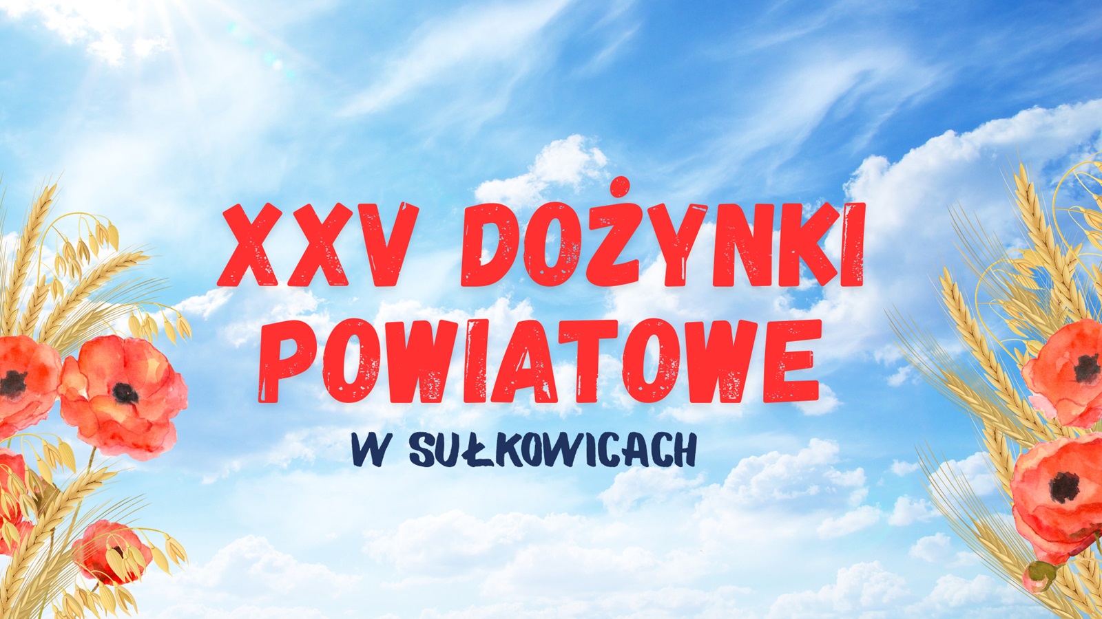 niebieskie tło, kłosy zboża, czerwone maki i napis XXV Dożynki Powiatowe w Sułkowicach 