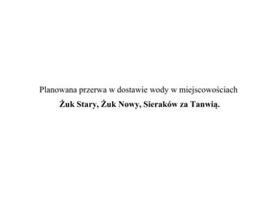 Przerwa w dostawie wody w miejscowościach   Żuk Stary, Żuk Nowy, Sieraków za Tanwią w dniu 26 sierpnia 2025 r. (wtorek).