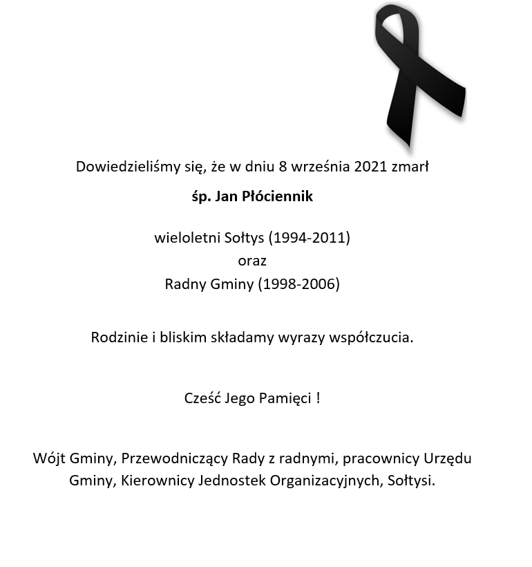 Dowiedzieliśmy się, że w dniu 8 września 2021 zmarł
śp. Jan Płóciennik

wieloletni Sołtys (1994-2011)                                                                                   oraz 
Radny Gminy (1998-2006)

Rodzinie i bliskim składamy wyrazy współczucia.

Cześć Jego Pamięci !

Wójt Gminy, Przewodniczący Rady z radnymi, pracownicy Urzędu Gminy, Kierownicy Jednostek Organizacyjnych, Sołtysi.
