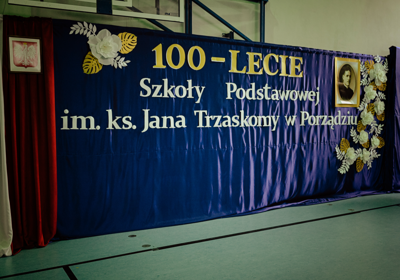 100-LECIA SZKOŁY PODSTAWOWEJ IM. KSIĘDZA JANA TRZASKOMY W PORZĄDZIU