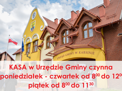 Kasa w Urzędzie Gminy czynna poniedziałek - czwartek od 8:00 do 12:00, piątek od 8:00 do 11:00