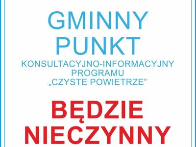 Gminny Punkt Konsultacyjno - Informacyjny "Czyste Powietrze" będzie nieczynny w okresie 16.08-27.08.2021 r.
