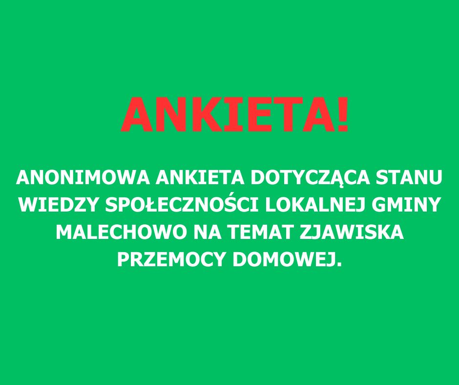 Ankieta! ANONIMOWA ANKIETA DOTYCZĄCA STANU WIEDZY SPOŁECZNOŚCI LOKALNEJ GMINY MALECHOWO NA TEMAT ZJAWISKA PRZEMOCY DOMOWEJ.