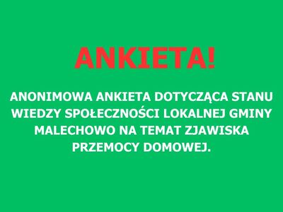 Ankieta! ANONIMOWA ANKIETA DOTYCZĄCA STANU WIEDZY SPOŁECZNOŚCI LOKALNEJ GMINY MALECHOWO NA TEMAT ZJAWISKA PRZEMOCY DOMOWEJ.