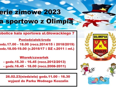 Akcja „Ferie Zimowe 2023 - na sportowo z Olimpią”

UKS Olimpia Bobolice informuje, że w ramach akcji „Ferie Zimowe 2023na sportowo z Olimpią” przygotował dla zawodniczek i zawodników ciekawą ofertę zajęć rekreacyjno-sportowych.
Zajęcia będą odbywały się głównie w Bobolicach w hali sportowej przy ul. Głowackiego 7 w dniach od 13 do 26lutego 2023r. wg następującego terminarza : 
- poniedziałki i środy : godz.  17.00–17.45Maluch ( rocz. 2018/2019);  godz. 17.00–18.00 Żak (
