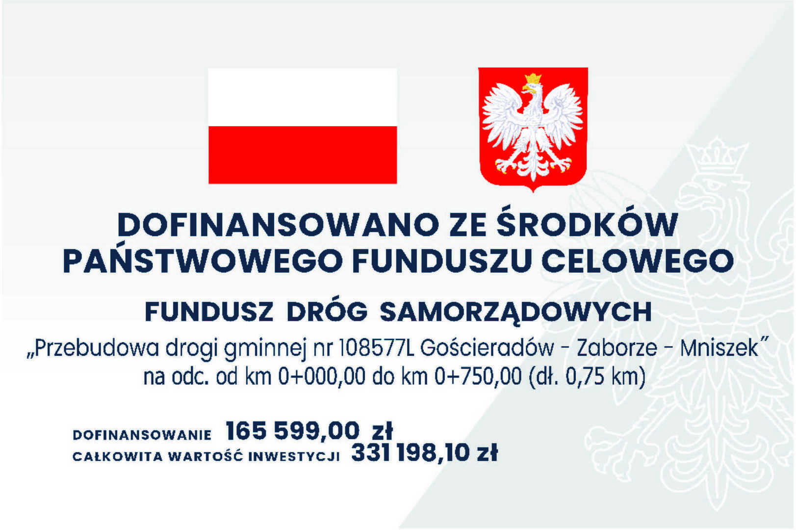 Tablica z flagą oraz godłem Polski oraz napisemPrzebudowa drogi gminnej nr 108577L Gościeradów � Zaborze � Mniszek na odc od km 000000 do km 075000 dł 075 kmZadanie realizowane przy współudziale środków z Funduszu Dróg SamorządowychBeneficjent Gmina GościeradówCałkowita wartość inwestycji 331 19810 złKwota dofinansowania 165 59900 zł [3503x2331]