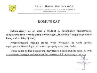 KOMUNIKAT

	Informujemy, że od dnia 21.05.2021 r. mieszkańcy miejscowości zaopatrywanych w wodę pitną z wodociągu „Suchodoły” mogą bezpiecznie korzystać z bieżącej wody.
Przeprowadzone badania próbek wody wykazały, że woda spełnia wymagania mikrobiologiczne i może być spożywana przez ludzi.
	Woda nadal będzie poddawana dezynfekcji podchlorynem sodu. W tym czasie może wystąpić zmiana walorów smakowych i zapachowych wody.
