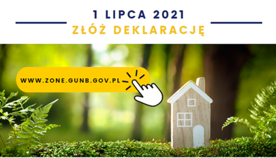 Grafika przedstawiajaca domek (z tekstem 1 LIPCA 2021 ZŁÓŻ DEKLARACJĘ oraz adresem www.zone.gunb.gov.pl).