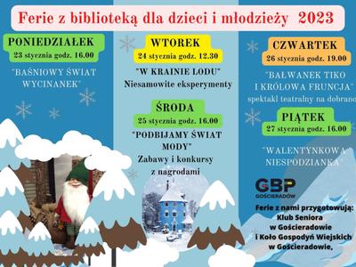 Obraz zawierający 1 stronę ulotki z informacjami:Ferie z biblioteką dla dzieci i młodzieży 2023.
PONIEDZIAŁEK 23 stycznia godz. 16.00 "BAŚNIOWY ŚWIAT WYCINANEK" WTOREK 24 stycznia godz. 12.30
"W KRAINIE LODU" Niesamowite eksperymenty
ŚRODA 25 stycznia godz. 16.00 "PODBIJAMY ŚWIAT MODY" Zabawy i konkursy z nagrodami
CZWARTEK 26 stycznia godz. 19.00
"BAŁWANEK TIKO I KRÓLOWA FRUNCJA" spektakl teatralny na dobranoc
PIĄTEK 27 stycznia godz. 16.00
"WALENTYNKOWA NIESPODZIANKA"