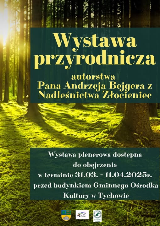 Plenerowa wystawa przyrodnicza . W dniach 31.03.2025 r. – 11.04.2025r. na terenie, przed budynkiem GOK w Tychowie dostępna będzie do obejrzenia „Wystawa przyrodnicza autorstwa Pana Andrzeja Bejgera z Nadleśnictwa Złocieniec”