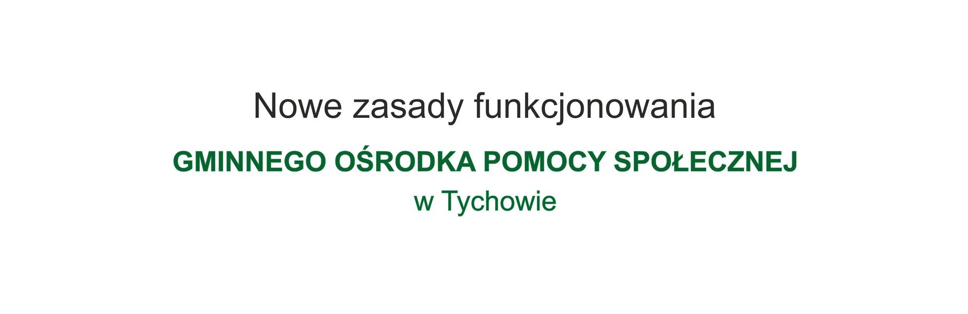 Nowe zasady funkcjonowania Gminnego Ośrodka Pomocy Społecznej w Tychowie 