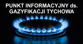 Punkt INFORMACYJNY DOTYCZĄCY GAZYFIKACJI TYCHOWA.