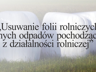 „Usuwanie folii rolniczych i innych odpadów pochodzących z działalności rolniczej”
