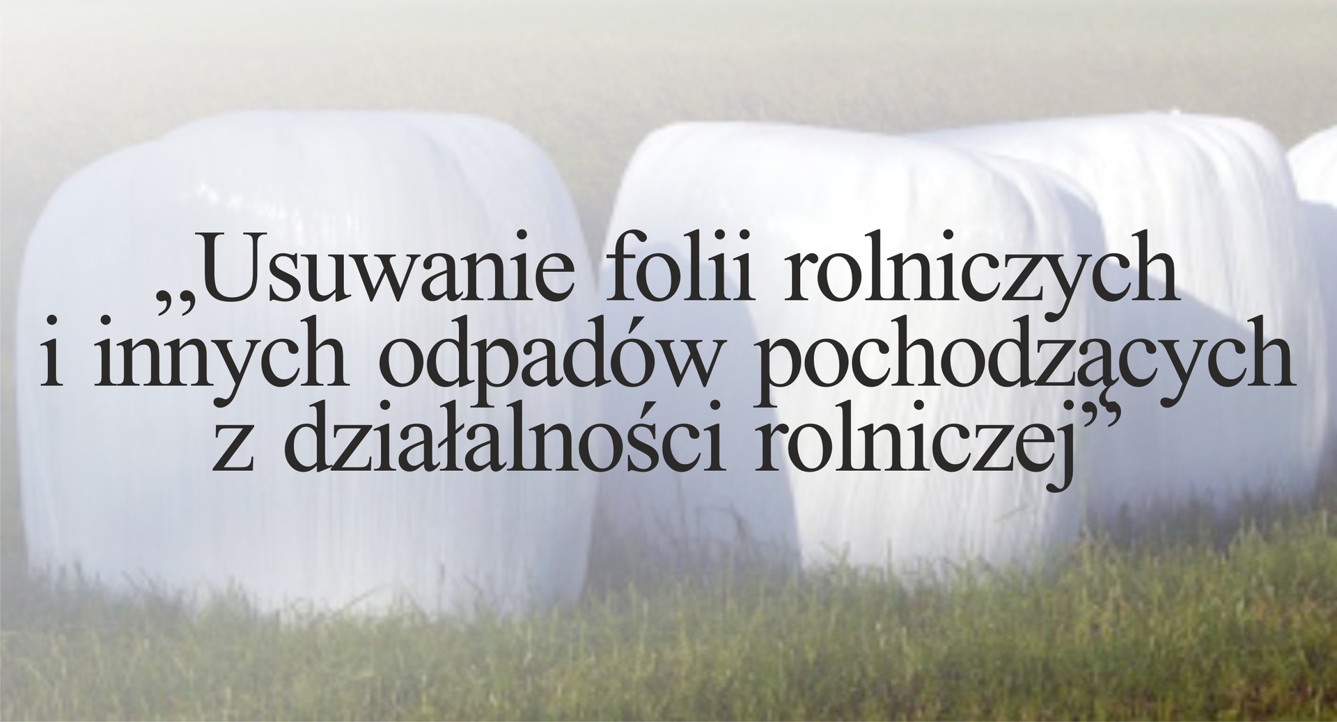 „Usuwanie folii rolniczych i innych odpadów pochodzących z działalności rolniczej”