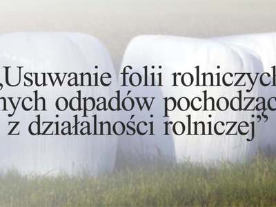 „Usuwanie folii rolniczych i innych odpadów pochodzących z działalności rolniczej”
