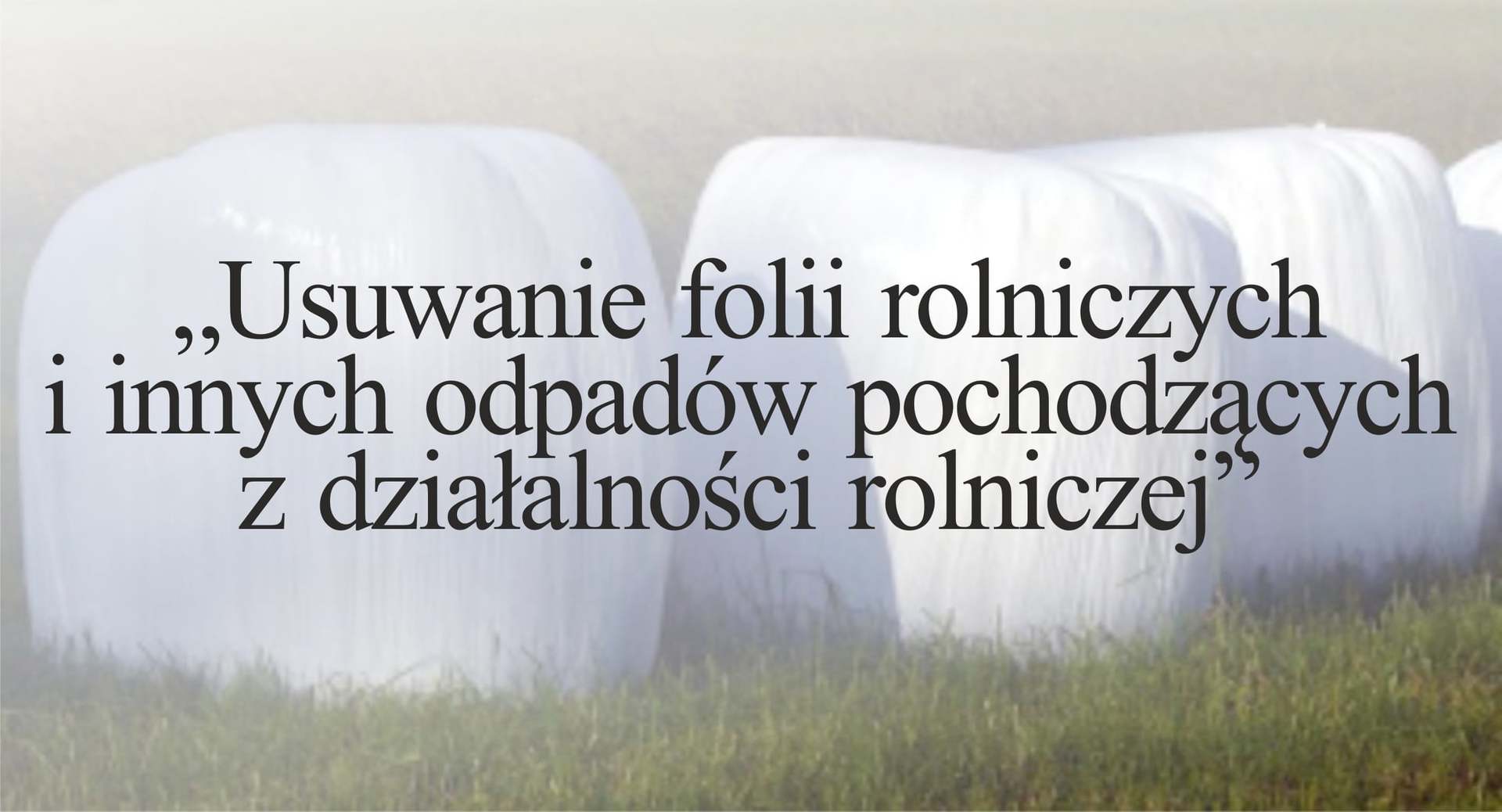 „Usuwanie folii rolniczych i innych odpadów pochodzących z działalności rolniczej”