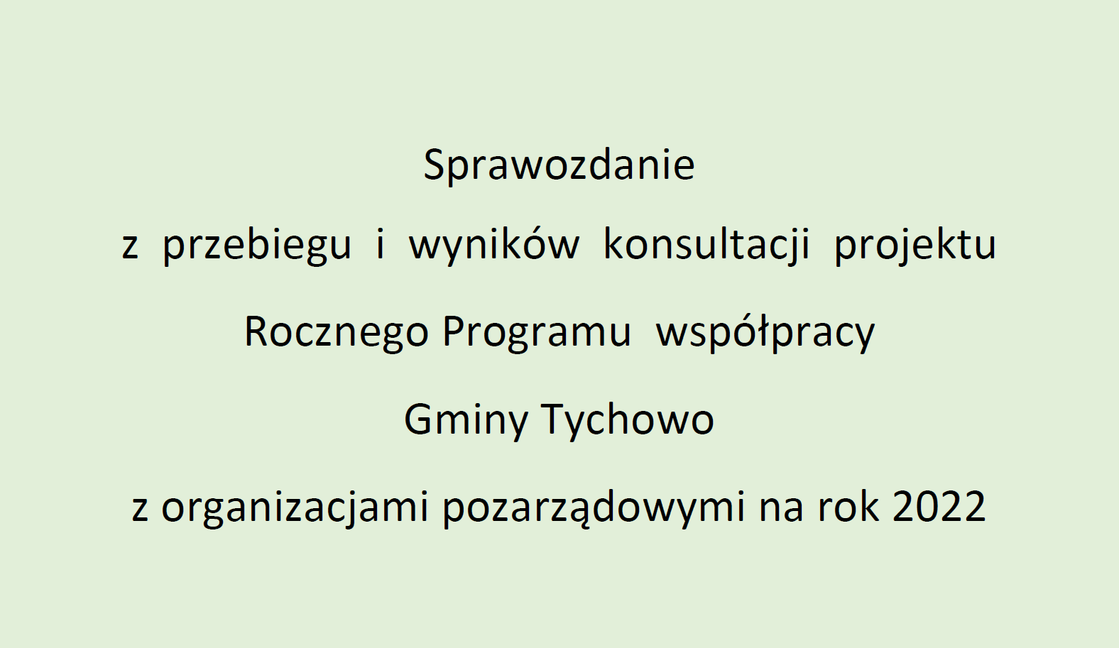 Sprawozdanie  z  przebiegu  i  wyników  konsultacji  projektu  Rocznego Programu  współpracy  Gminy Tychowo z organizacjami pozarządowymi na rok 2022