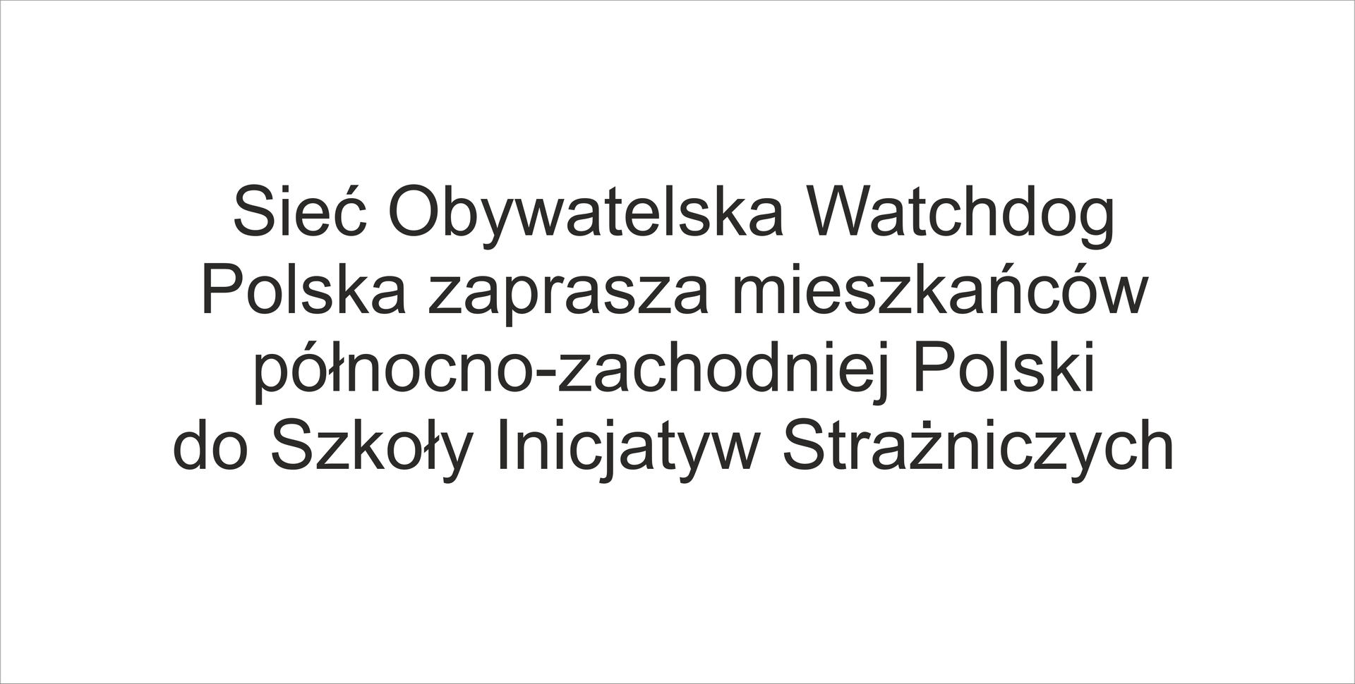 Sieć Obywatelska Watchdog Polska zaprasza mieszkańców północno-zachodniej Polski do Szkoły Inicjatyw Strażniczych
