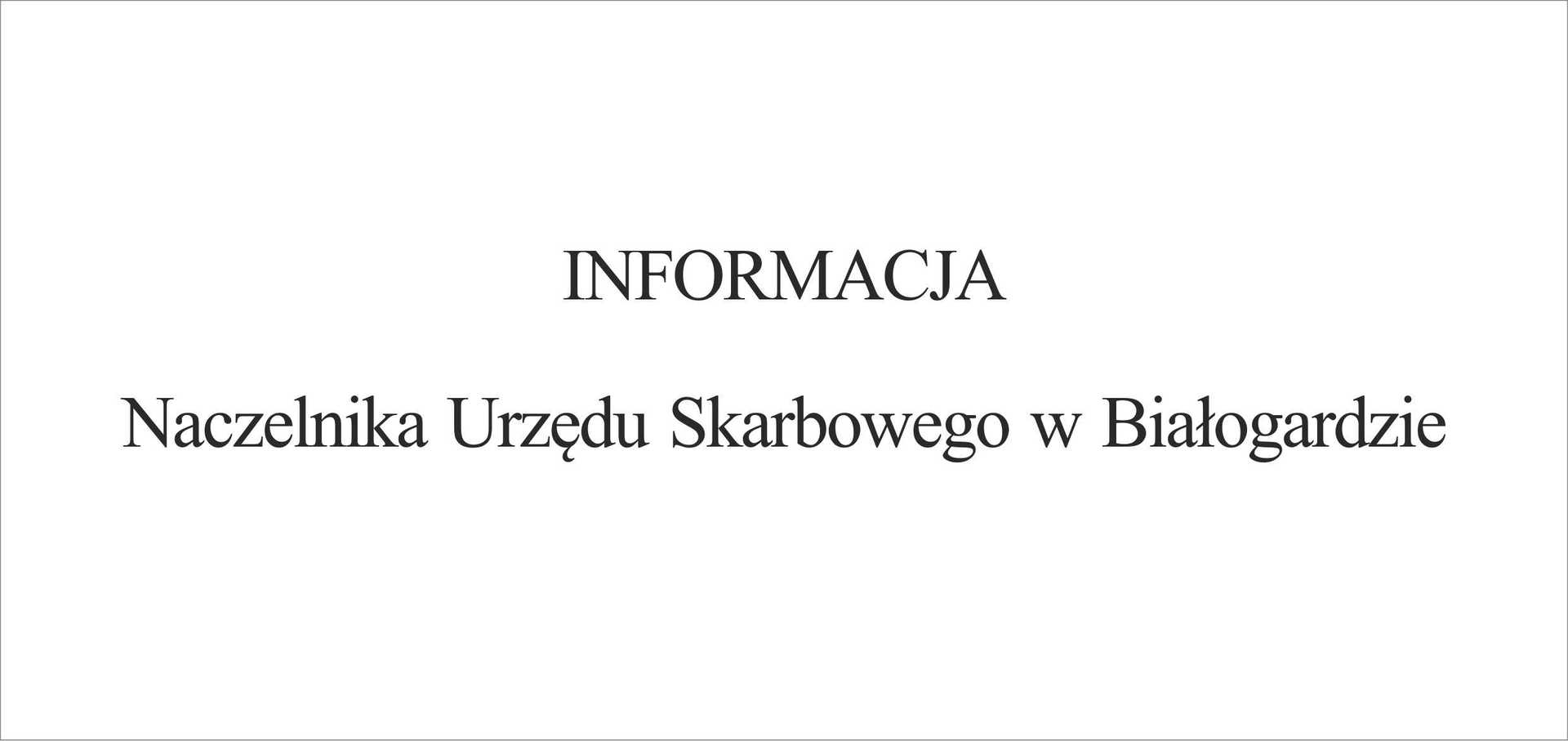 INFORMACJA Naczelnika Urzędu Skarbowego w Białogardzie 