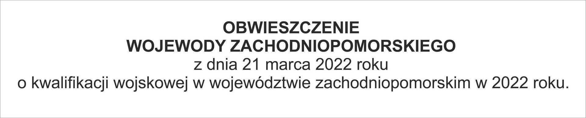 OBWIESZCZENIE WOJEWODY ZACHODNIOPOMORSKIEGO z dnia 21 marca 2022 roku o kwalifikacji wojskowej w województwie zachodniopomorskim w 2022 roku.