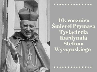 Grafika przedstawiająca zdjęcie Prymasa Wyszyńskiego oraz tekst informujący o 40. rocznicy śmierci Prymasa Wyszyńskiego