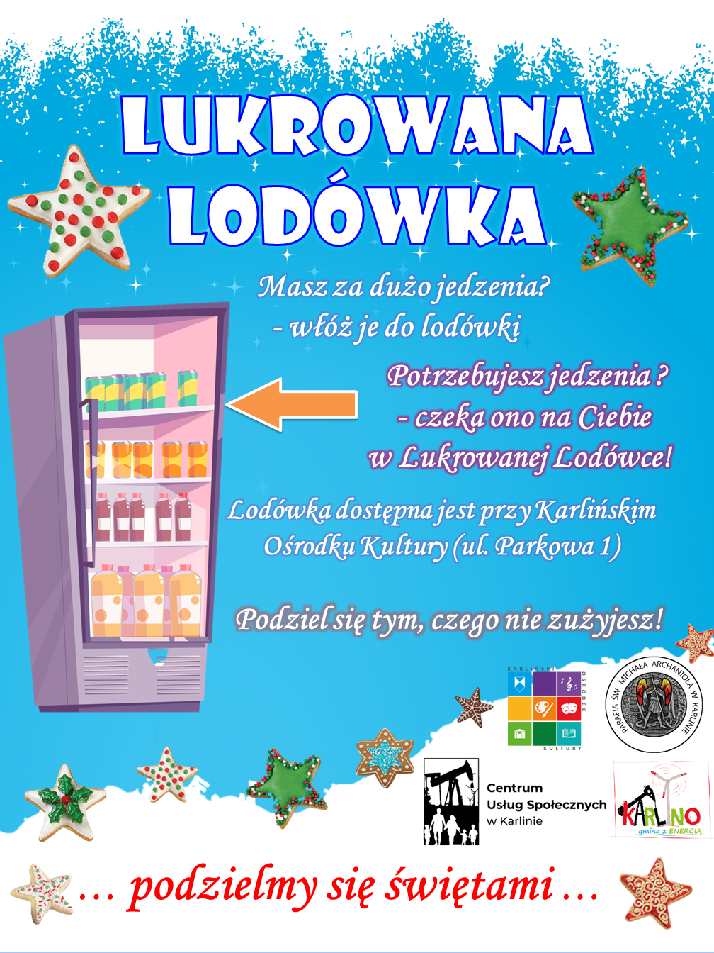 LUKROWANA LODÓWKA Masz za dużo jedzenia? włóż je do lodówki Potrzebujesz jedzenia? - czeka ono na Ciebie w Lukrowanej Lodówce! Lodówka dostępna jest przy Karlińskim Ośrodku Kultury (ul. Parkowa 1) Podziel się tym, czego nie zużyjesz
